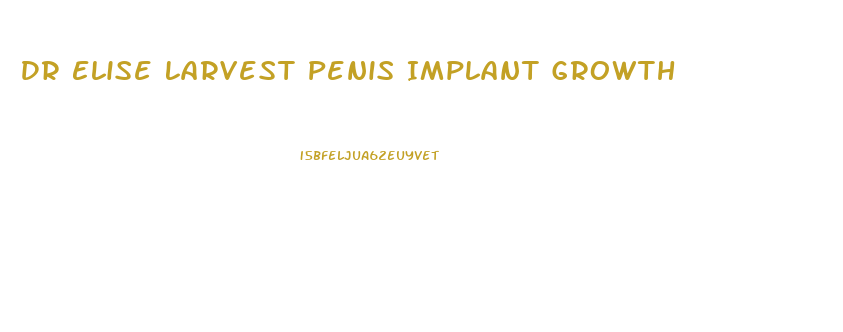 Dr Elise Larvest Penis Implant Growth