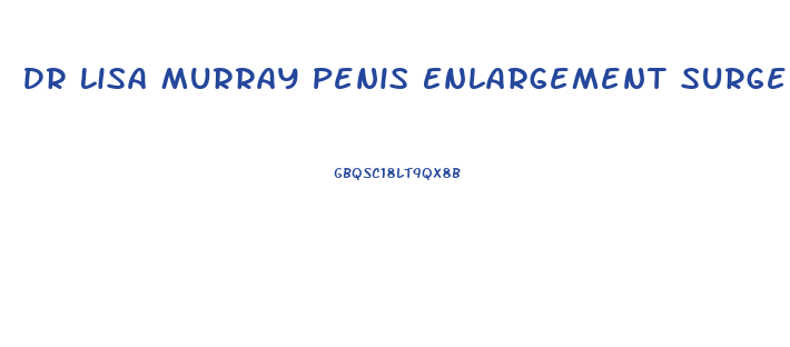 Dr Lisa Murray Penis Enlargement Surgery