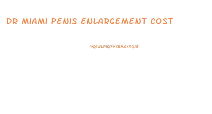Dr Miami Penis Enlargement Cost