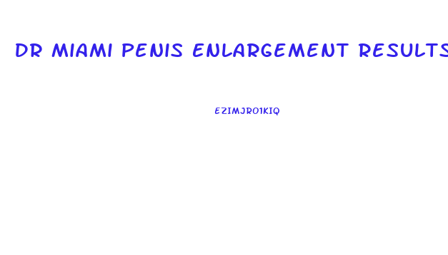 Dr Miami Penis Enlargement Results