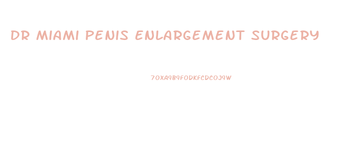 Dr Miami Penis Enlargement Surgery