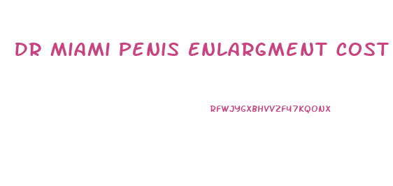 Dr Miami Penis Enlargment Cost