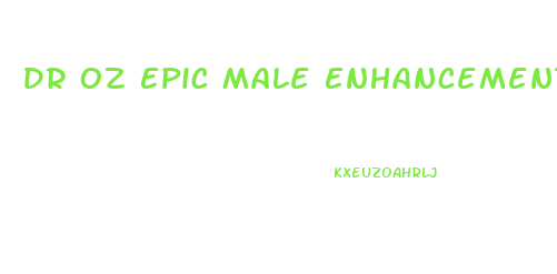 Dr Oz Epic Male Enhancement