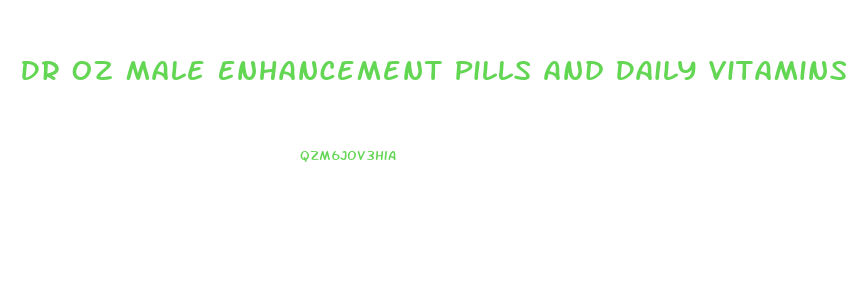 Dr Oz Male Enhancement Pills And Daily Vitamins