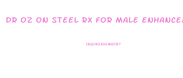 Dr Oz On Steel Rx For Male Enhancement