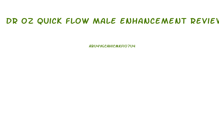 Dr Oz Quick Flow Male Enhancement Reviews