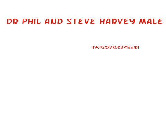 Dr Phil And Steve Harvey Male Enhancement