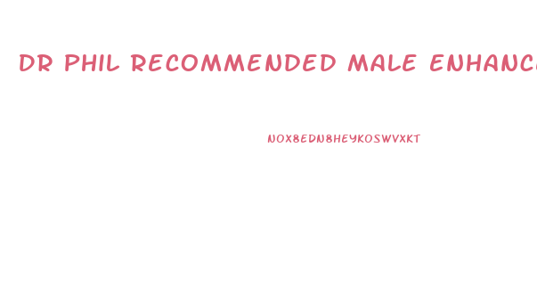 Dr Phil Recommended Male Enhancement