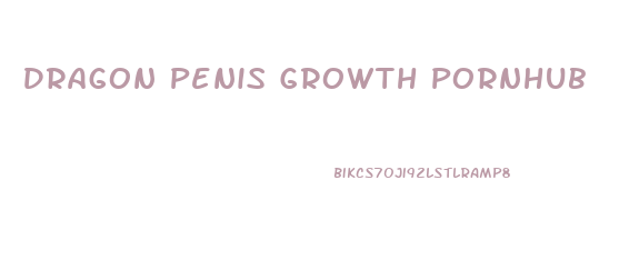 Dragon Penis Growth Pornhub