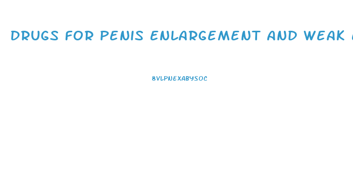 Drugs For Penis Enlargement And Weak Erection