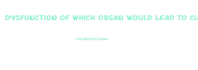 Dysfunction Of Which Organ Would Lead To Clotting Factor Deficiency