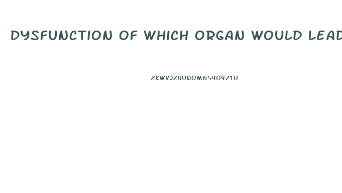 Dysfunction Of Which Organ Would Lead To Clotting Factor Deficiency