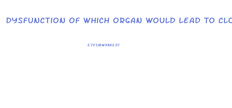 Dysfunction Of Which Organ Would Lead To Clotting Factor Deficiency