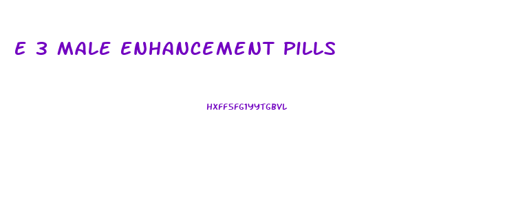 E 3 Male Enhancement Pills