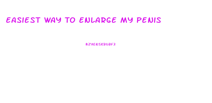 Easiest Way To Enlarge My Penis