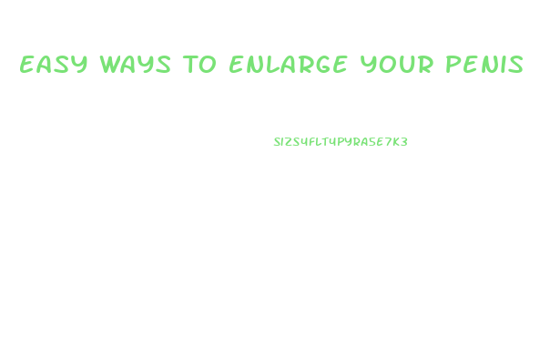 Easy Ways To Enlarge Your Penis