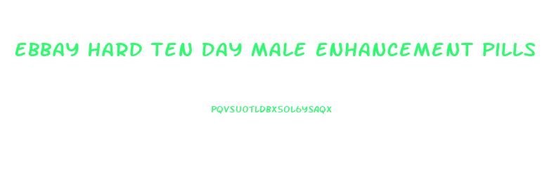 Ebbay Hard Ten Day Male Enhancement Pills