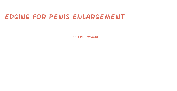Edging For Penis Enlargement