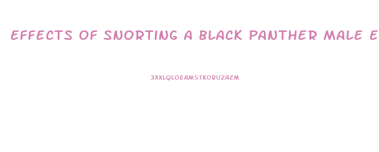 Effects Of Snorting A Black Panther Male Enhancement