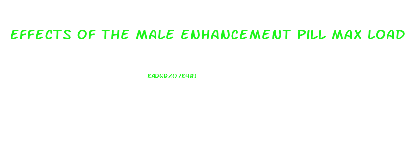 Effects Of The Male Enhancement Pill Max Load