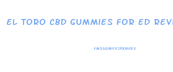 El Toro Cbd Gummies For Ed Reviews