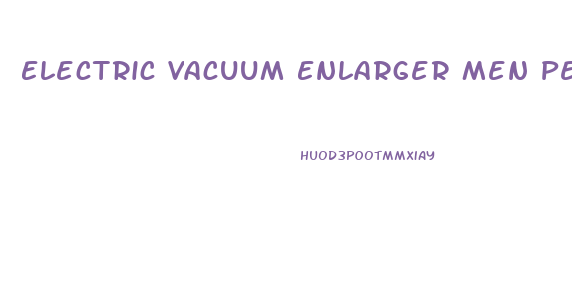 Electric Vacuum Enlarger Men Penis Erection Enhancer Bigger Pump Vacuum Love Hot