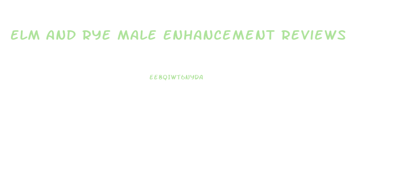 Elm And Rye Male Enhancement Reviews