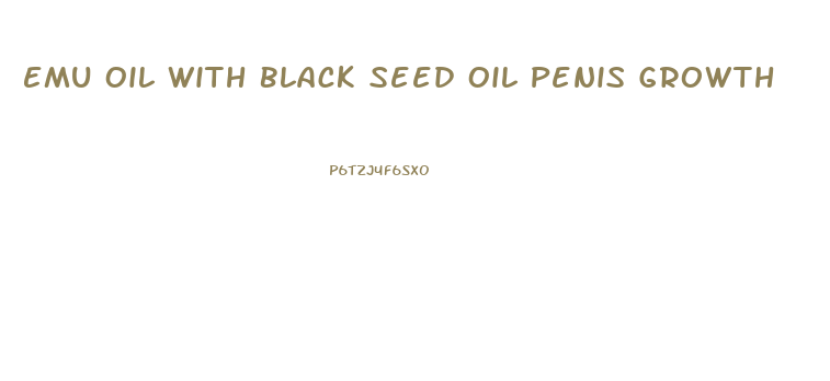 Emu Oil With Black Seed Oil Penis Growth