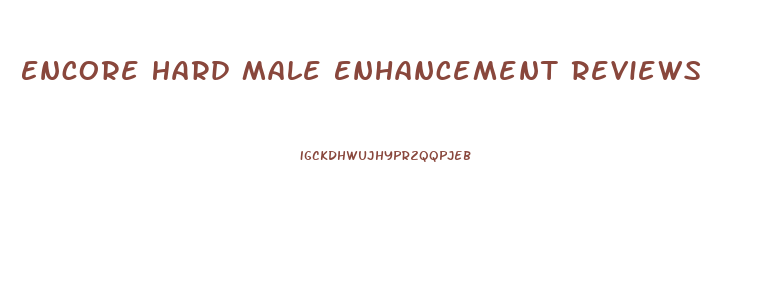 Encore Hard Male Enhancement Reviews