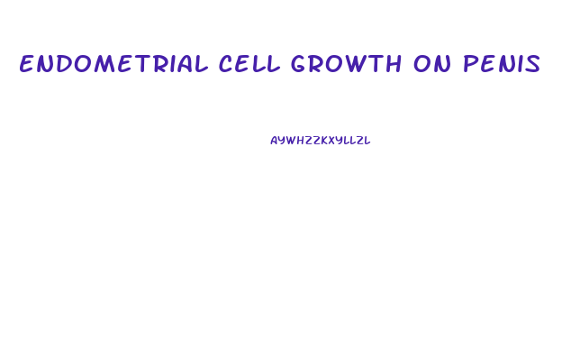 Endometrial Cell Growth On Penis