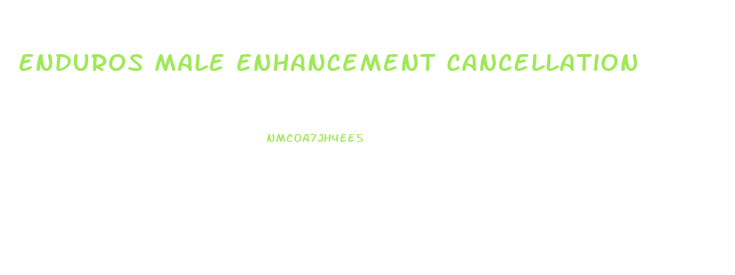 Enduros Male Enhancement Cancellation