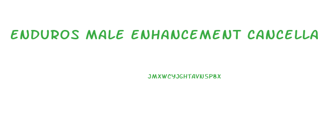 Enduros Male Enhancement Cancellation