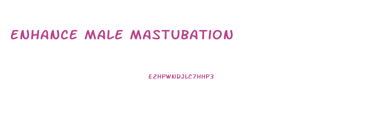 Enhance Male Mastubation
