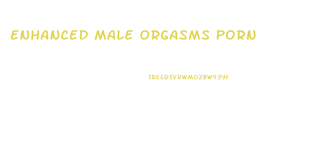 Enhanced Male Orgasms Porn