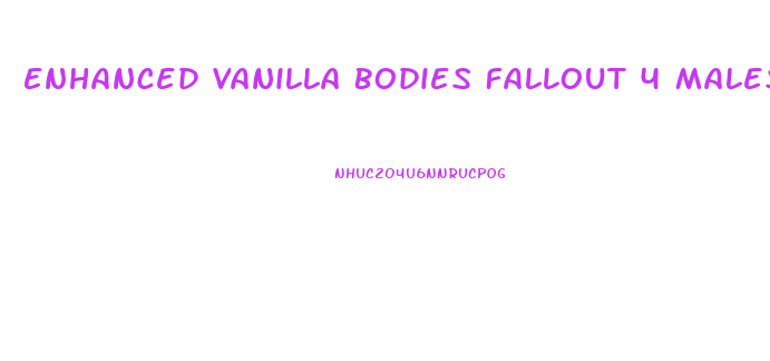 Enhanced Vanilla Bodies Fallout 4 Males