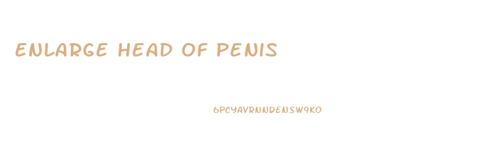 Enlarge Head Of Penis