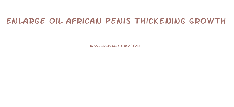 Enlarge Oil African Penis Thickening Growth