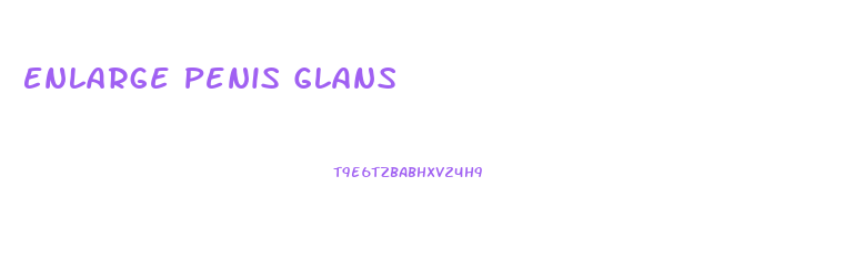 Enlarge Penis Glans