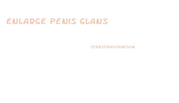 Enlarge Penis Glans