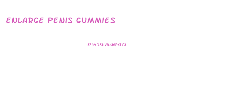 Enlarge Penis Gummies