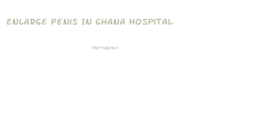 Enlarge Penis In Ghana Hospital