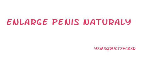 Enlarge Penis Naturaly