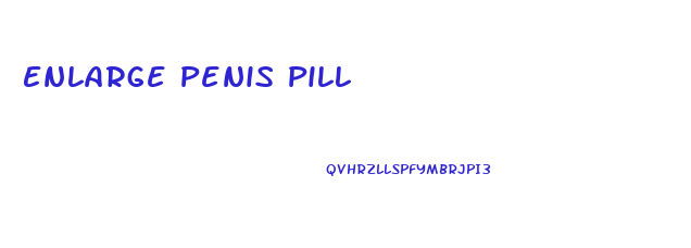 Enlarge Penis Pill
