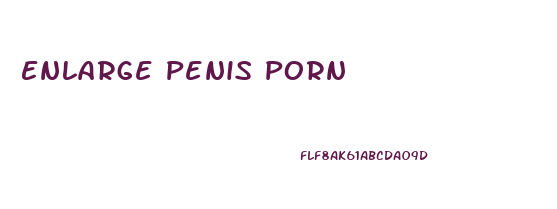 Enlarge Penis Porn