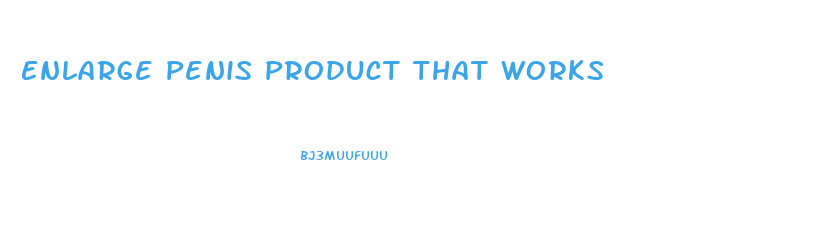 Enlarge Penis Product That Works