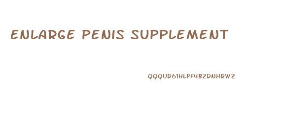 Enlarge Penis Supplement