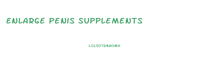 Enlarge Penis Supplements