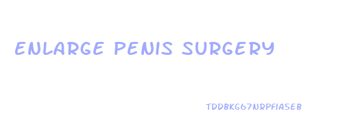 Enlarge Penis Surgery
