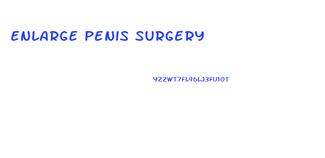 Enlarge Penis Surgery