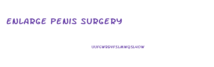 Enlarge Penis Surgery